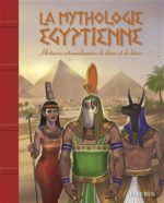 La Mythologie égyptienne : histoires extraordinaires de dieux et de héros