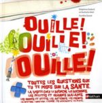 Ouille ! Ouille ! Ouille !  Toutes les questions que tu te poses sur la santé...