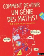Comment devenir un génie des maths ! 50 expériences amusantes