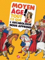 Moyen Âge ! Tout ce que l'archéologie nous apprend