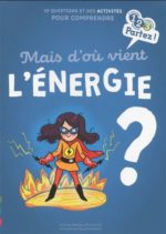 Mais d'où vient l'énergie ? : 10 questions et des activités pour comprendre