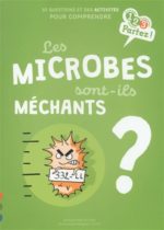 Les Microbes sont-ils méchants ? : 10 questions et des activités pour comprendre