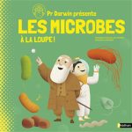 Pr Albert présente : les microbes : à la loupe ! : même pas peur !